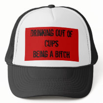Drinking Out of CupsBeing A Bitch Hat