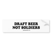 Drinking Tee - "Draft beer not soldiers" bumper stickers by humortees Drinking Tee - "Draft beer not soldiers" bumper stickers