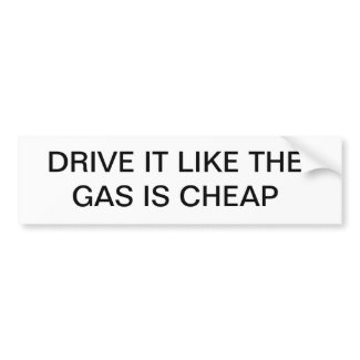 Drive It Like The Gas Is Cheap bumpersticker