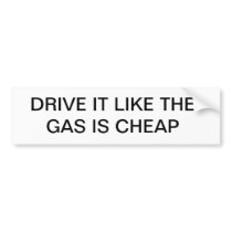 Drive It Like The Gas Is Cheap Bumper Sticker