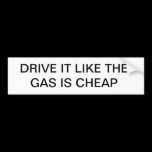 Drive It Like The Gas Is Cheap bumper stickers