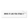 DRIVE IT LIKE YOU STOLE IT BUMPER STICKER
