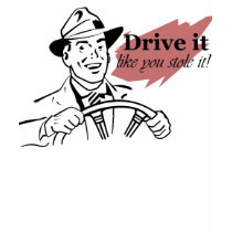Drive it like you stole it! shirt