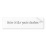 Drive it like you're clueless bumper stickers