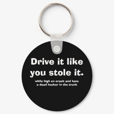 Drive it likeyou stole it... Keychain by TheRealHades
