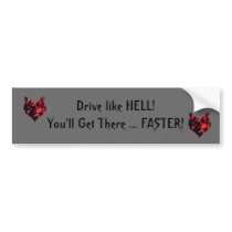 Drive like HELL, You'll Get There, FASTER! bumper stickers