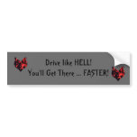 Drive like HELL, You'll Get There, FASTER! bumper stickers