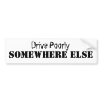 Drive Poorly Somewhere else bumper stickers