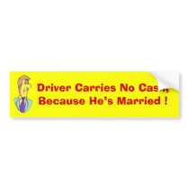 Driver Carries No Cash. Because He’s Married ! bumper stickers