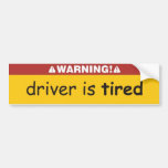driver is tired bumper stickers