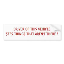 DRIVER OF THIS VEHICLESEES THINGS THAT AREN'T T... BUMPER STICKERS