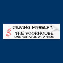 Driving Myself To The Poorhouse bumper stickers by raynbow_smile Driving Myself To The Poorhouse bumper stickers