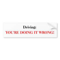 Driving: You're doing it wrong bumper stickers