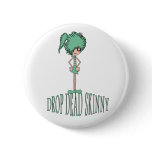 DROP DEAD SKINNY buttons