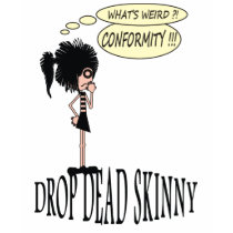 DROP DEAD SKINNY WHATS WEIRD t-shirts