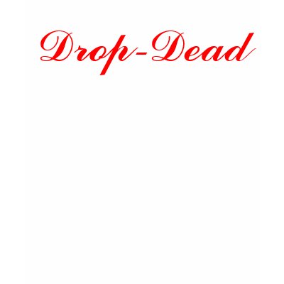 Drop-Dead Tee Shirts by sonnyd