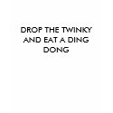 DROP THE TWINKY AND EAT A DING DONG t-shirts