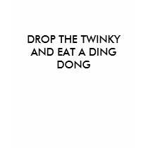 DROP THE TWINKY AND EAT A DING DONG t-shirts by mattsapp DROP THE TWINKY AND EAT A DING DONG t-shirts