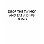 DROP THE TWINKY AND EAT A DING DONG t-shirts