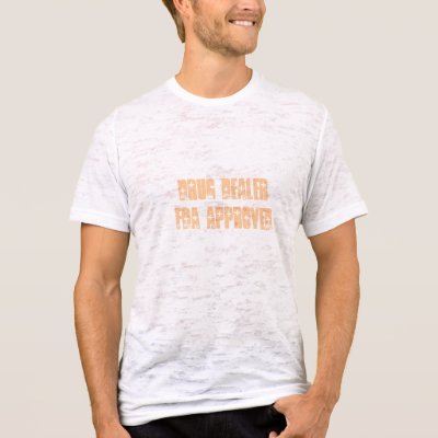 Drug Dealer FDA Approved Shirt by dailey1