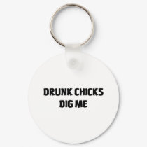 DRUNK CHICKS DIG ME keychains by lookcrazy DRUNK CHICKS DIG ME keychains