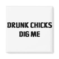 DRUNK CHICKS DIG ME magnets