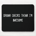drunk chicks think i'm awesome mousepads