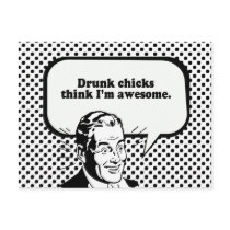 DRUNK CHICKS THINK I'M AWESOME postcards