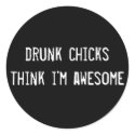 drunk chicks think i'm awesome stickers