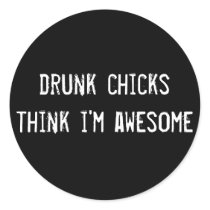 drunk chicks think i'm awesome stickers by funnycustomtshirts drunk chicks think i'm awesome stickers