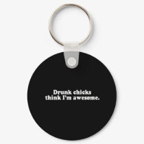 DRUNK CHICKS THINK I'M AWESOME T-shirt keychains by awesometshirts DRUNK CHICKS THINK I'M AWESOME T-shirt keychains