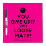 [Smile] you give up!? you loose mate!  Dry-erase Boards