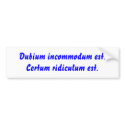 Dubium incommodum est. Certum ridiculum est. bumper stickers by Filtered_News Dubium incommodum est. Certum ridiculum est. bumper stickers