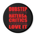 DUBSTEP Haters & Critic LOVE IT magnets