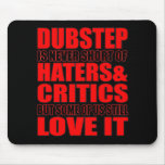 DUBSTEP Haters & Critic LOVE IT mousepads