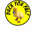 Duck You Pal T-Shirt by burntright Duck You Pal T-Shirt