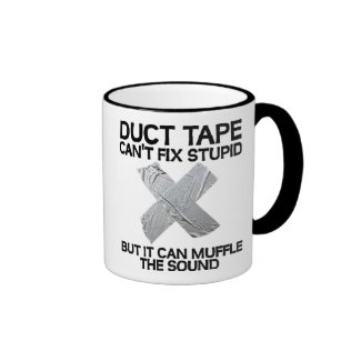 duct tape can't fix stupid... ringer coffee mug