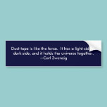 Duct tape is like the force.  It has a light si... bumper stickers