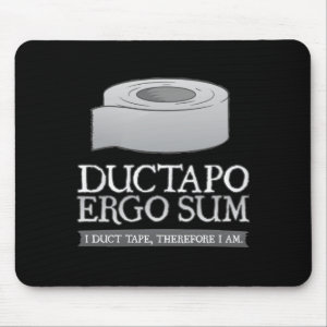 I Duct Tape, Therefore I Am. Ductapo Ergo Sum