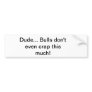Dude... Bulls don't even crap this much! Bumper Stickers