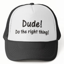 Dude! Do the right thing Hat by ajvjr123 Dude! Do the right thing Hat