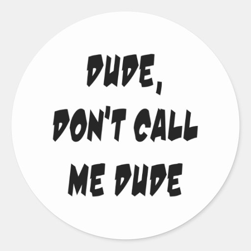 dude don't call me dude