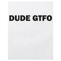 Dude GTFO! flyers by szclothingdesigns Dude GTFO! flyers