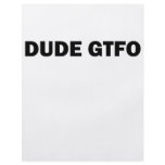 Dude GTFO! flyers