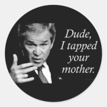 Dude, I Tapped Your Mother Round Stickers