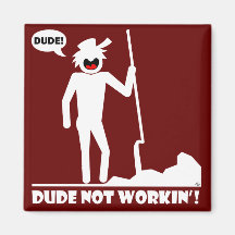 Dude Not Workin' Stickers & Buttons Fridge Magnets