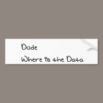 Dude Where is the Data bumper stickers