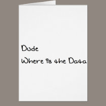 Dude Where is the Data cards