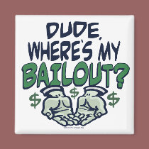 Dude, Where's My Bailout? Magnet by YesPoliticsSuck Dude, Where's My Bailout? Magnet