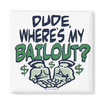 Dude, Where's My Bailout? Magnet by YesPoliticsSuck Dude, Where's My Bailout? Magnet